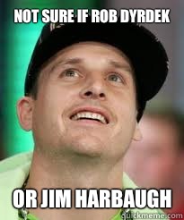 Not sure If Rob Dyrdek Or Jim Harbaugh  rob dyrdek