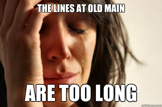 The lines at old main are too long  First World Problems