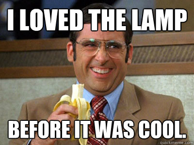 I loved the lamp Before it was cool. - I loved the lamp Before it was cool.  Brick Tamland