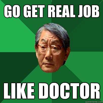 go get real job like doctor - go get real job like doctor  High Expectations Asian Father