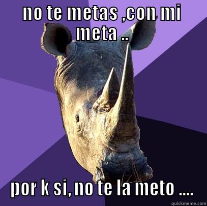 NO TE METAS ,CON MI META .. POR K SI, NO TE LA METO .... Sexually Oblivious Rhino