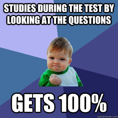 Studies during the test by looking at the questions Gets 100%  Success Kid