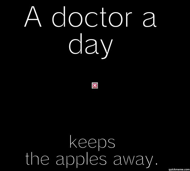 One Doctor Please! - A DOCTOR A DAY KEEPS THE APPLES AWAY. 10 Guy