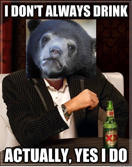 I don't always drink actually, yes i do - I don't always drink actually, yes i do  Most Interesting Confession Bear in the World