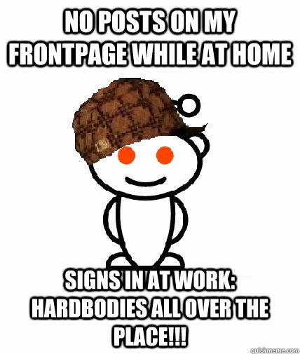 No posts on my frontpage while at home signs in at work: Hardbodies all over the place!!!  Scumbag Reddit