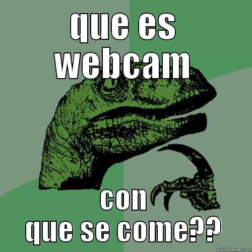 QUE ES WEBCAM CON QUE SE COME?? Philosoraptor