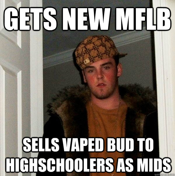 gets new mflb sells vaped bud to highschoolers as mids  Scumbag Steve