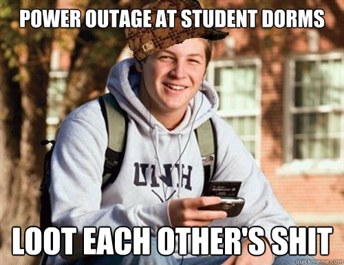 Power outage at student dorms Loot each other's shit  College Freshman