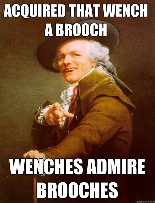 acquired that wench a brooch  wenches admire brooches   Joseph Ducreux