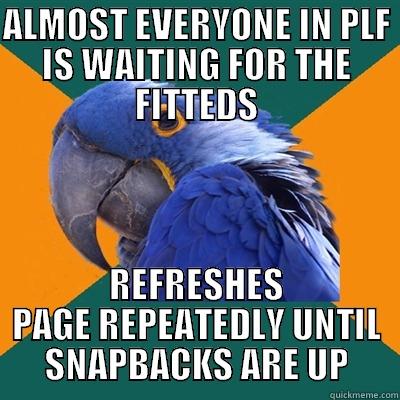 Paranoid about PL jibs - ALMOST EVERYONE IN PLF IS WAITING FOR THE FITTEDS REFRESHES PAGE REPEATEDLY UNTIL SNAPBACKS ARE UP Paranoid Parrot