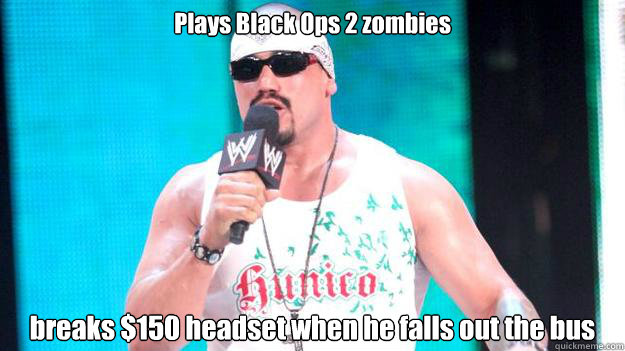 Plays Black Ops 2 zombies breaks $150 headset when he falls out the bus - Plays Black Ops 2 zombies breaks $150 headset when he falls out the bus  Hunico WWE 13