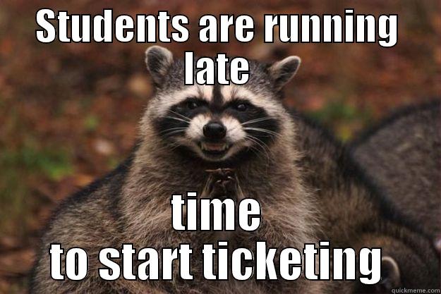 STUDENTS ARE RUNNING LATE TIME TO START TICKETING Evil Plotting Raccoon