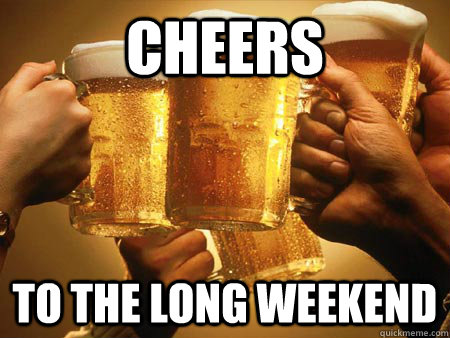 cheers to the long weekend - cheers to the long weekend  Misc