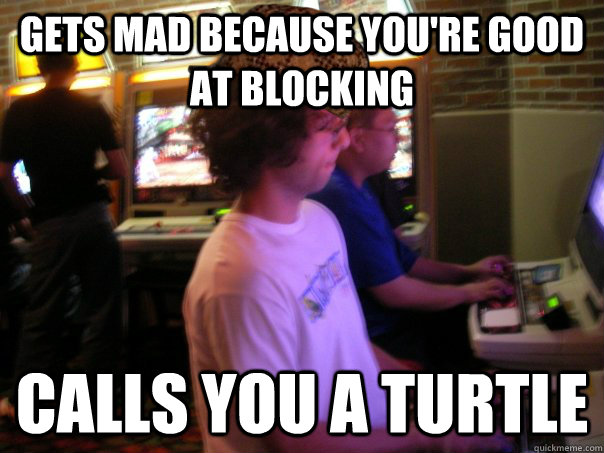 Gets mad because you're good at blocking calls you a turtle   Scumbag Fighting Game Player