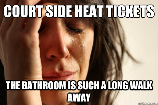 court side heat tickets The Bathroom is such a long walk away  First World Problems