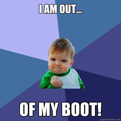 I am out... of my boot!  Success Kid