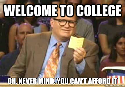 WELCOME to College oh, never mind. You can't afford it  Whose Line