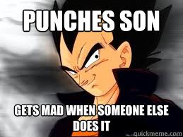 Punches son gets mad when someone else does it  Scumbag Vegeta