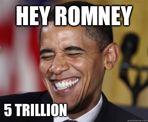 Hey Romney 5 trillion   Scumbag Obama