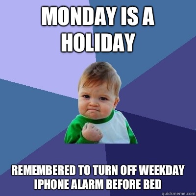 Monday is a holiday Remembered to turn off weekday iPhone alarm before bed  Success Kid