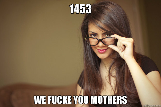 1453 we fucke you mothers  Actual Sexual Advice Girl