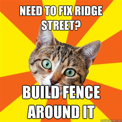 Need to fix Ridge Street? Build fence around it  Bad Advice Cat