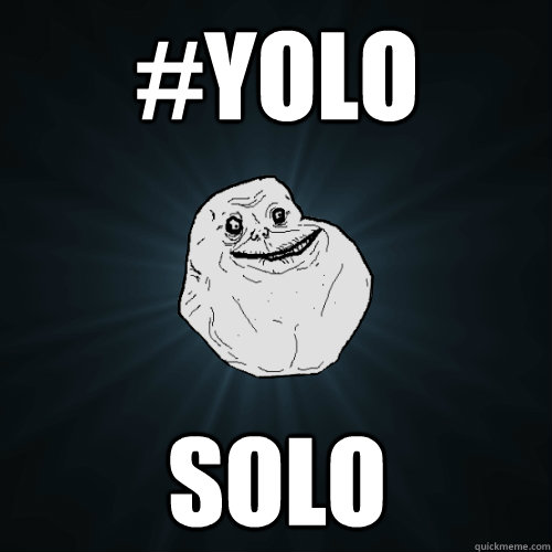 #yolo solo - #yolo solo  Forever Alone