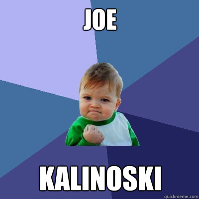 Joe Kalinoski  Success Kid