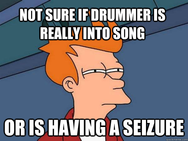 Not sure if drummer is really into song Or is having a seizure  Futurama Fry