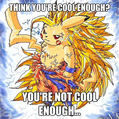 Think you're cool enough? You're not cool enough... Caption 3 goes here - Think you're cool enough? You're not cool enough... Caption 3 goes here  Gokuchu vs The World