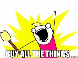  Buy ALL the things   All The Things