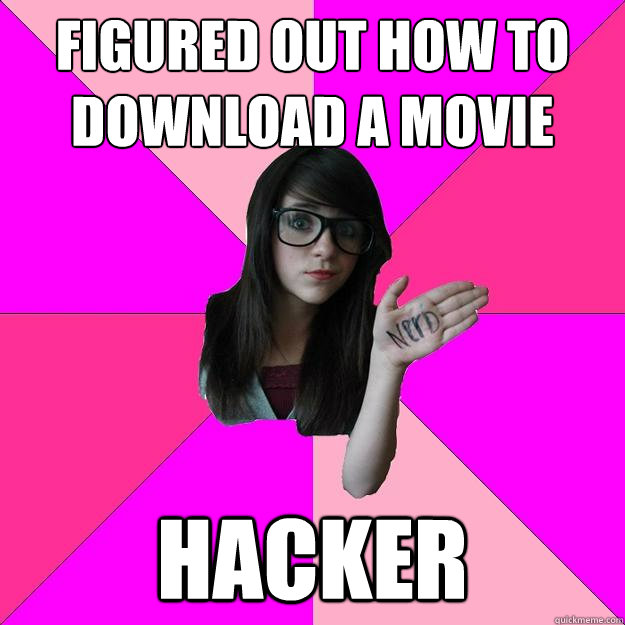 figured out how to download a movie hacker  Idiot Nerd Girl