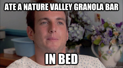 Ate a nature valley granola bar In bed  Ive Made a Huge Mistake