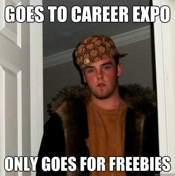 Goes to career expo only goes for freebies - Goes to career expo only goes for freebies  Scumbag Steve