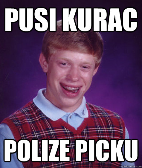 pusi kurac polize picku  Bad Luck Brian