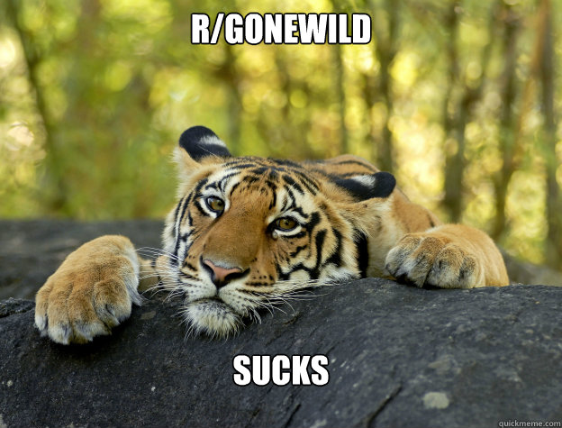 r/gonewild sucks  Confession Tiger