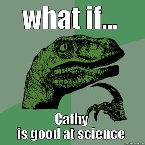 sdjknfksjdnf hgj - WHAT IF... CATHY IS GOOD AT SCIENCE Philosoraptor