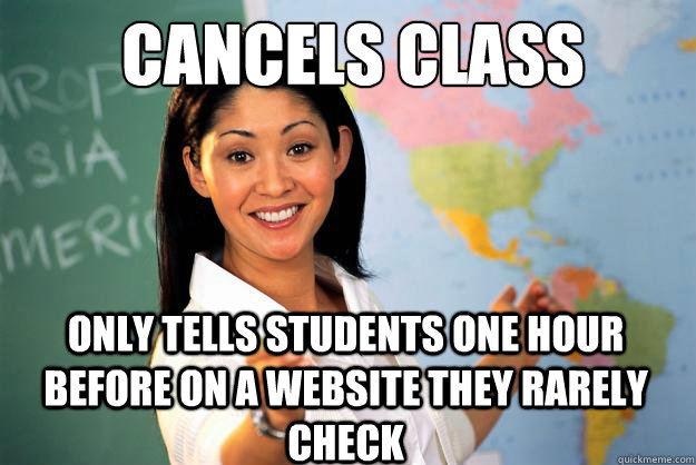 cancels class only tells students one hour before on a website they rarely check  Unhelpful High School Teacher