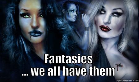  FANTASIES ... WE ALL HAVE THEM Misc