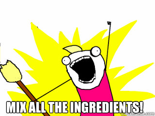  Mix all the ingredients!  All The Things