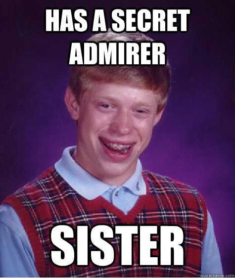 Has a secret admirer sister - Has a secret admirer sister  Bad Luck Brian