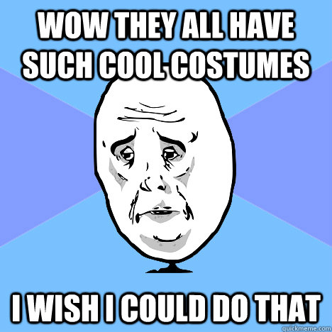 Wow they all have such cool costumes i wish i could do that  Okay Guy