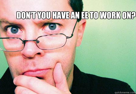 Don't you have an EE to work on?  - Don't you have an EE to work on?   Extended essay