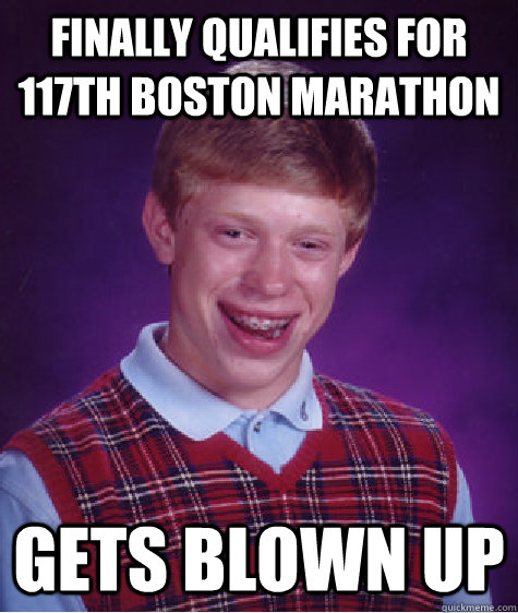 finally qualifies for 117th boston marathon gets blown up  Bad Luck Brian