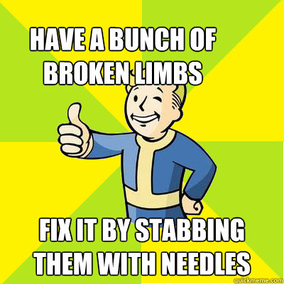 Have a bunch of broken limbs fix it by stabbing them with needles  Fallout new vegas