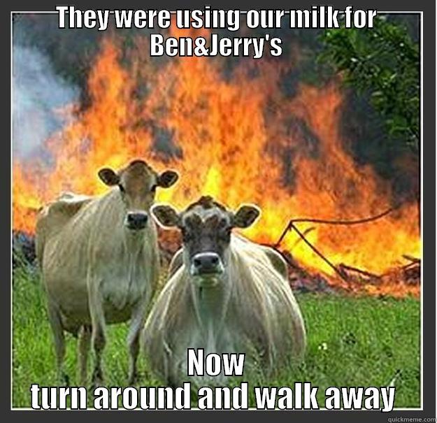 Evil Cows  - THEY WERE USING OUR MILK FOR BEN&JERRY'S NOW TURN AROUND AND WALK AWAY  Evil cows