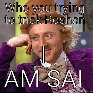 WHO YOU TRYING TO TRICK ROSHAN I AM SAI Creepy Wonka