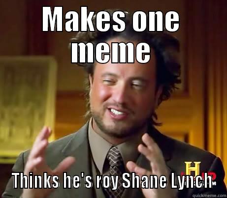 MAKES ONE MEME THINKS HE'S ROY SHANE LYNCH Misc