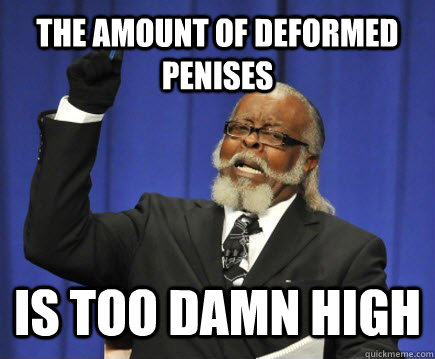 the amount of deformed penises  Is too damn high - the amount of deformed penises  Is too damn high  Too Damn High