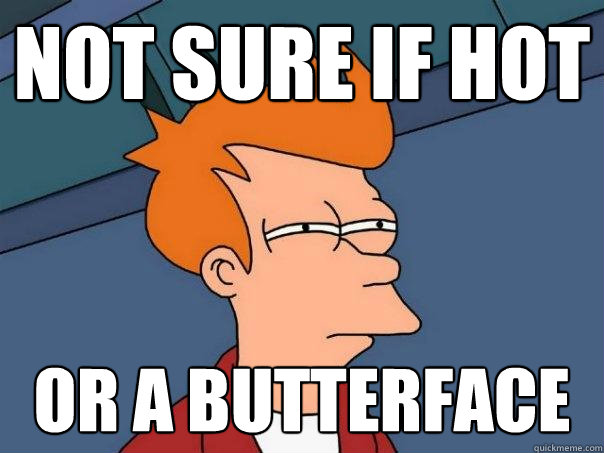 Not sure if hot or a butterface  Futurama Fry